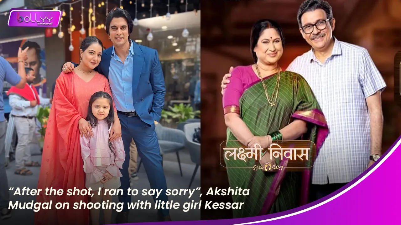 Akshita Mudgal on shooting with little girl Kessar