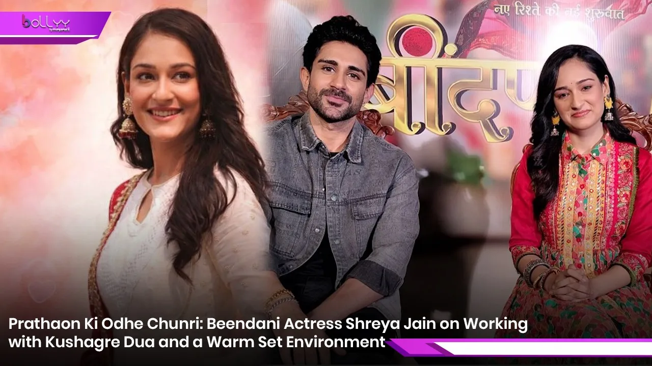 Prathaon Ki Odhe Chunri Beendani Actress Shreya Jain on Working with Kushagre Dua and a Warm Set Environment.jpg