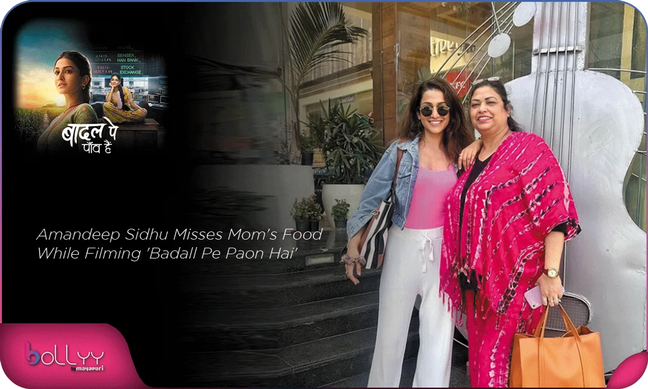 Amandeep Sidhu Misses Mom's Food While Filming 'Badall Pe Paon Hai'
