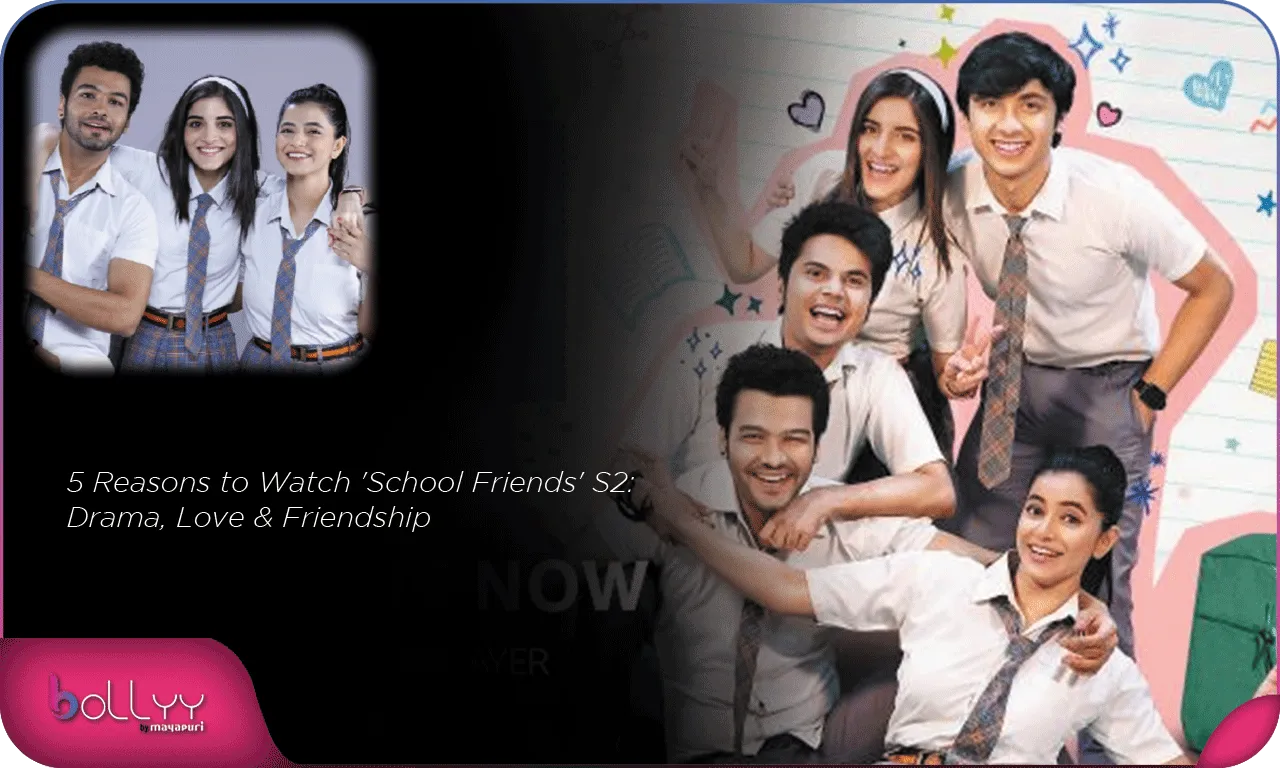 5 Reasons to Watch 'School Friends' S2 Drama, Love & Friendship