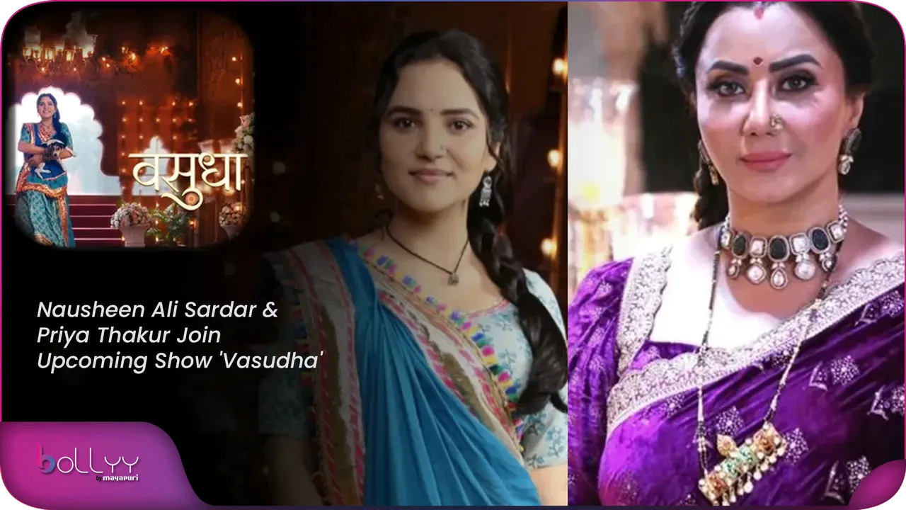 Nausheen Ali Sardar & Priya Thakur Join Upcoming Show 'Vasudha'