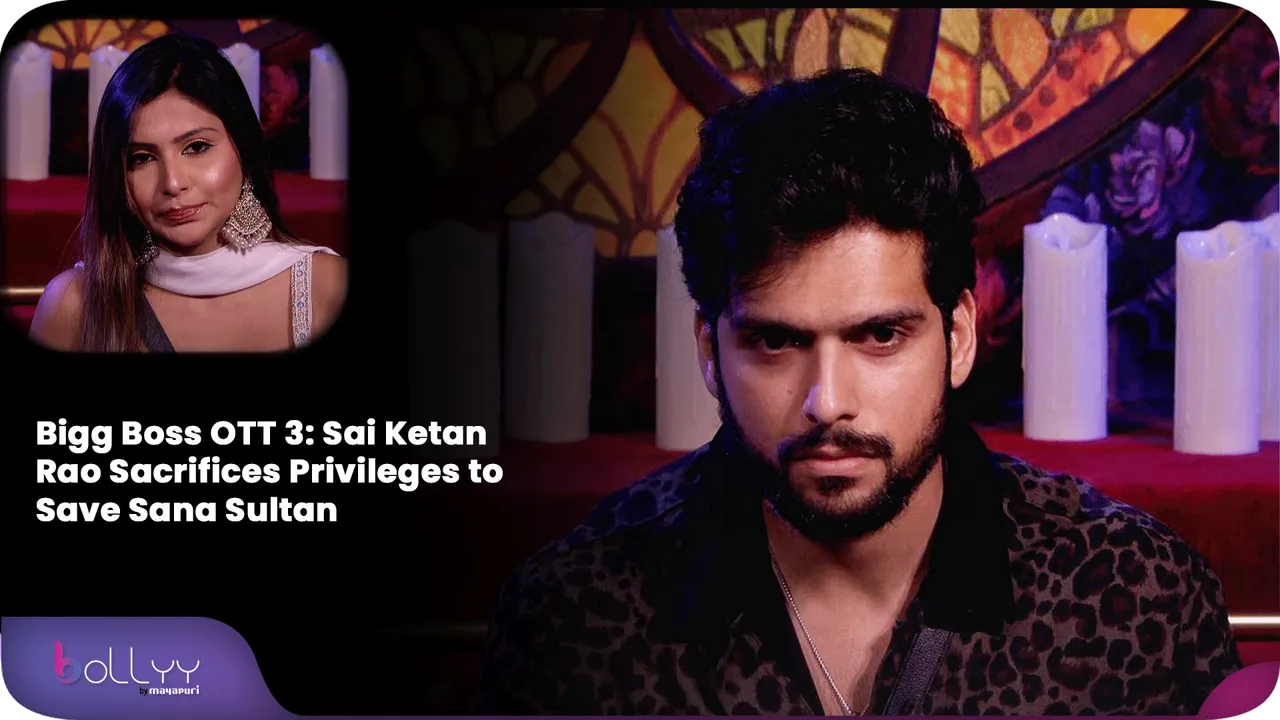 Bigg Boss OTT 3 Sai Ketan Rao Sacrifices Privileges to Save Sana Sultan