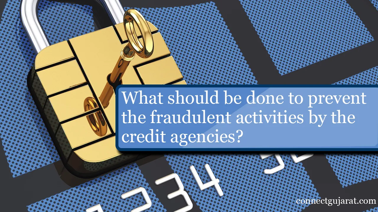 What should be done to prevent the fraudulent activities by the credit agencies?