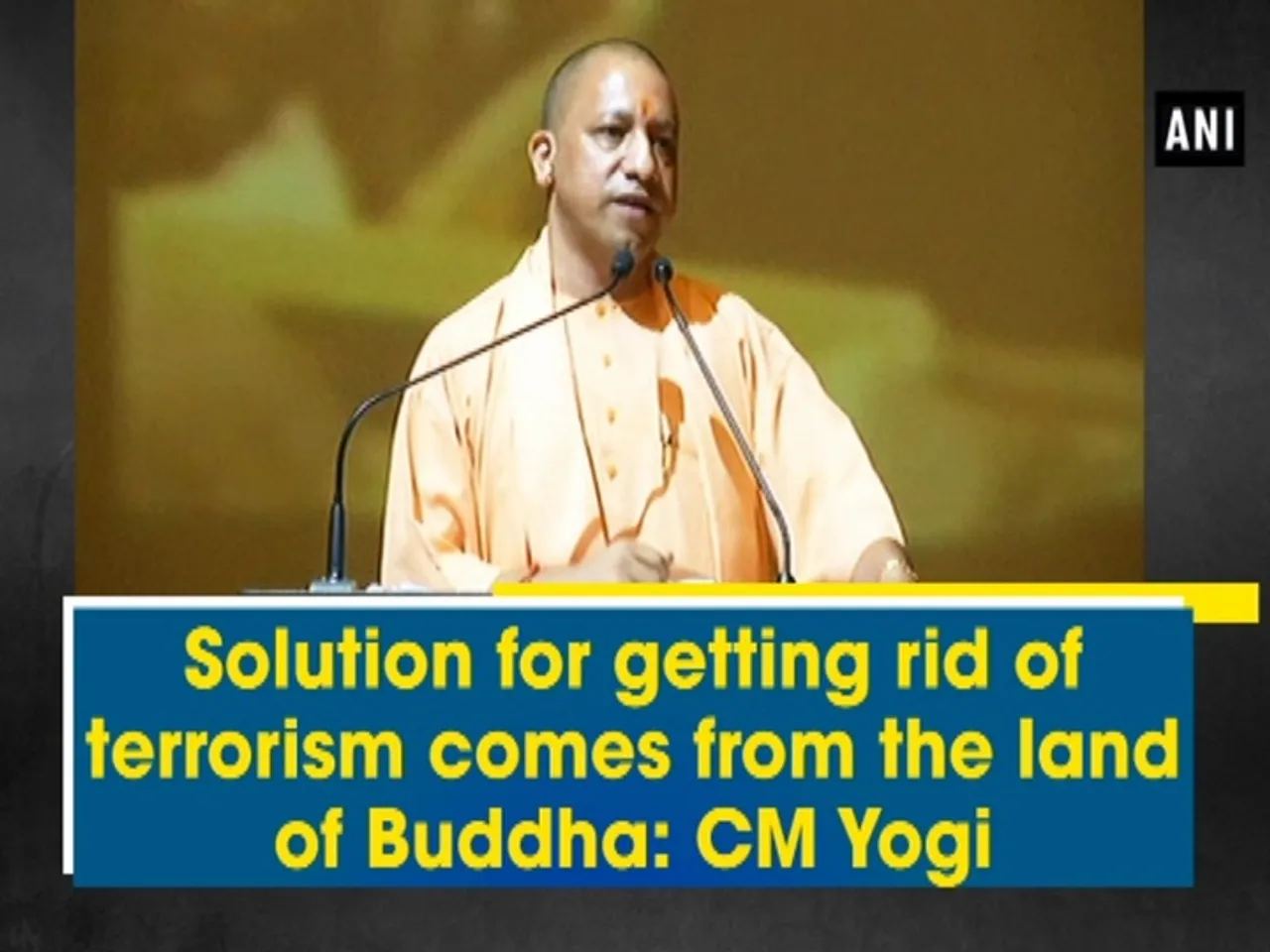 Solution for getting rid of terrorism comes from the land of Buddha: CM Yogi