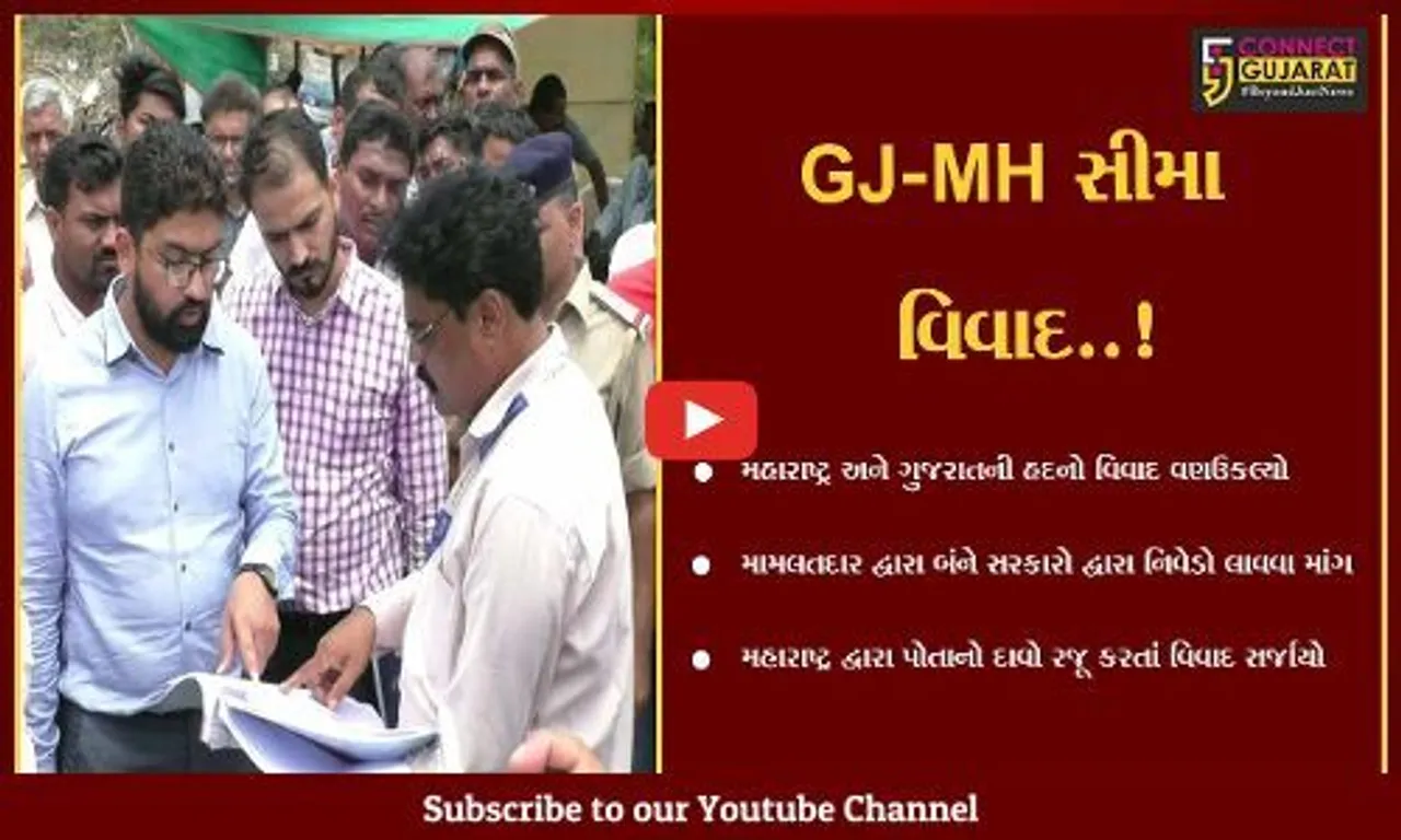 વલસાડ : ઉમરગામ અને મહારાષ્ટ્રના તલાસરી તાલુકાના વચ્ચેની હદનો વિવાદ યથાવત