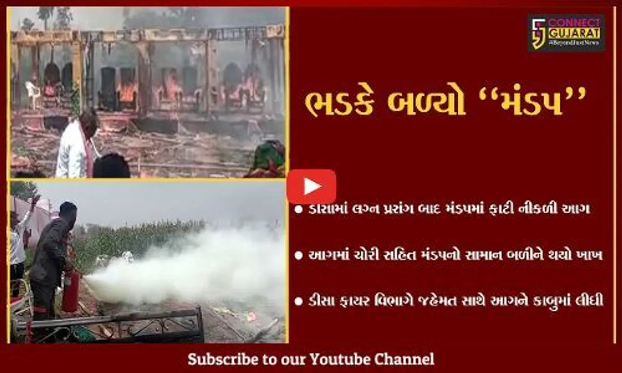 બનાસકાંઠા : ડીસામાં લગ્ન મંડપમાં આગ ફાટી નીકળતા દોડધામ, મંડપ સહિતનો સામાન બળીને ખાખ
