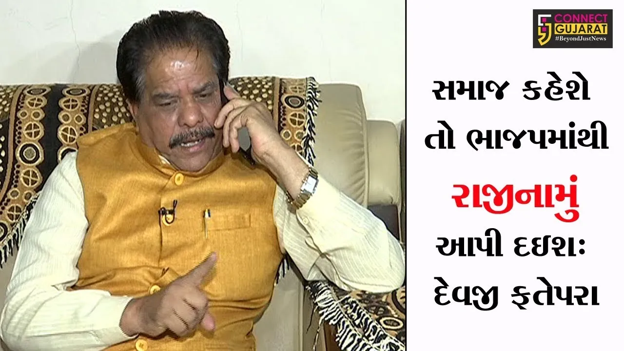 સમાજ કહેશે તો ભાજપમાંથી રાજીનામું આપી દઇશ: દેવજી ફતેપરા