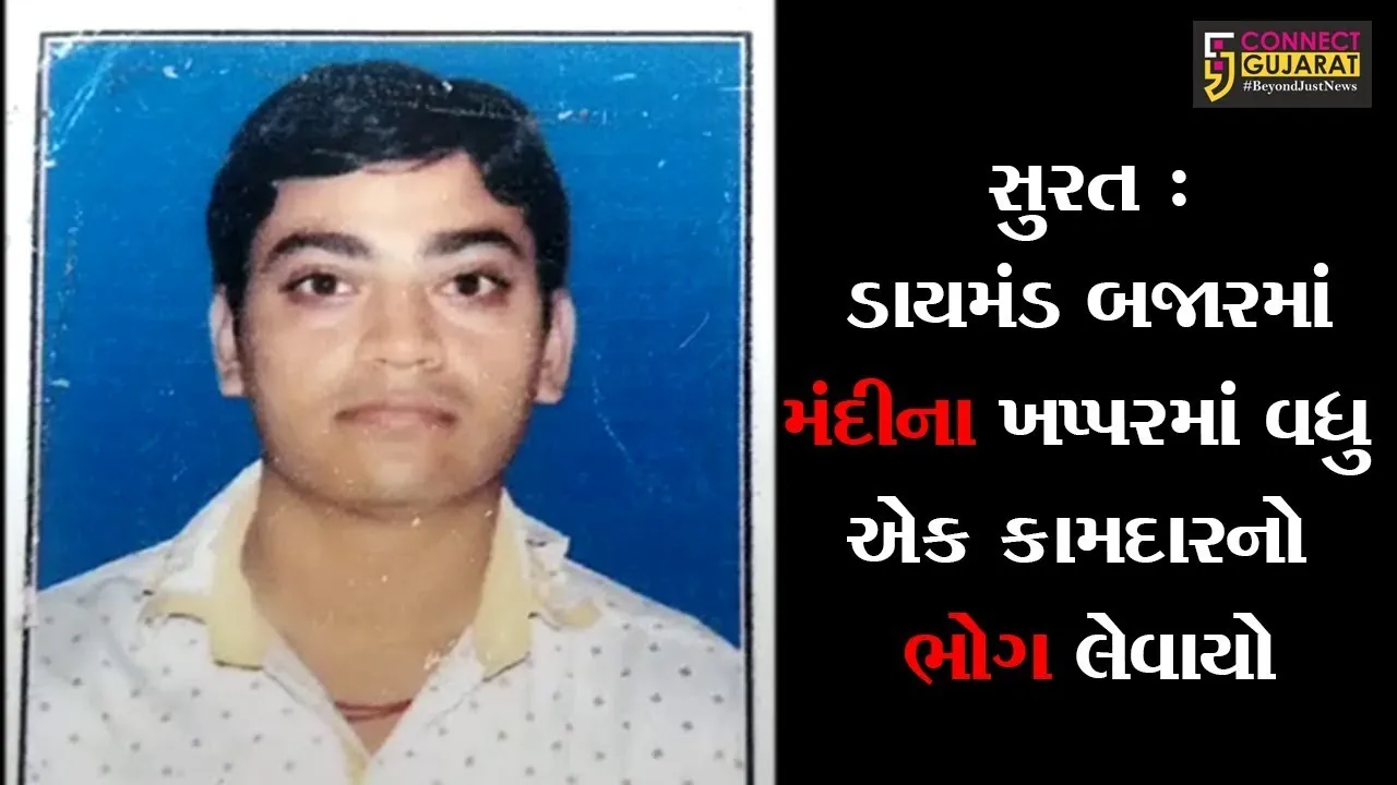 સુરત : ડાયમંડ બજારમાં મંદીના ખપ્પરમાં વધુ એક કામદારનો ભોગ લેવાયો