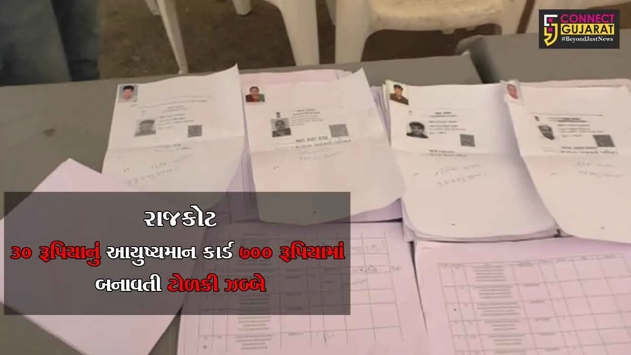 રાજકોટ: 30 રૂપિયાનું આયુષ્યમાન કાર્ડ 700 રૂપિયામાં બનાવતી ટોળકી ઝબ્બે