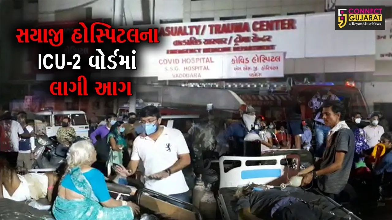 વડોદરા : સયાજી હોસ્પિટલના ICU-2 વોર્ડમાં લાગી આગ, કોરોનાગ્રસ્ત દર્દીઓમાં મચી અફરાતફરી