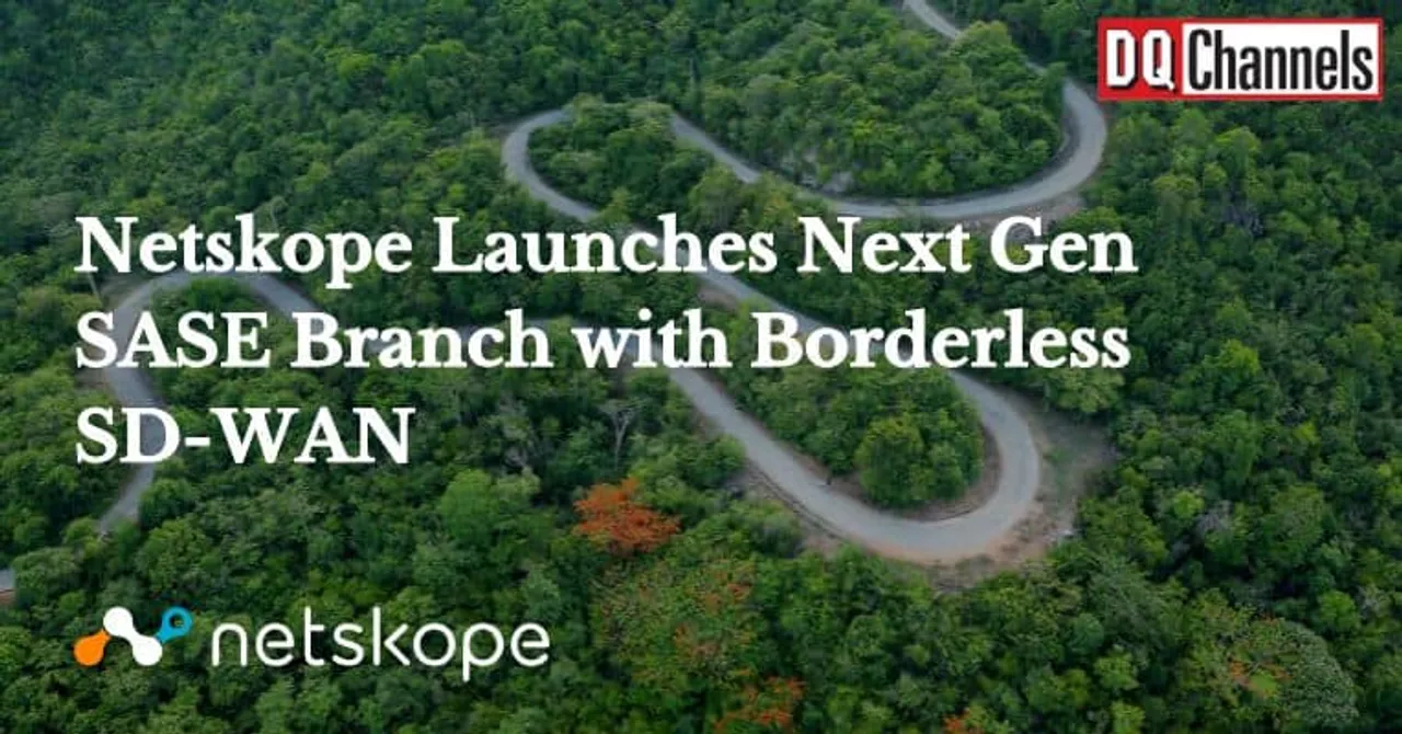 Netskope Launches Next Gen SASE Branch with Borderless SD WAN