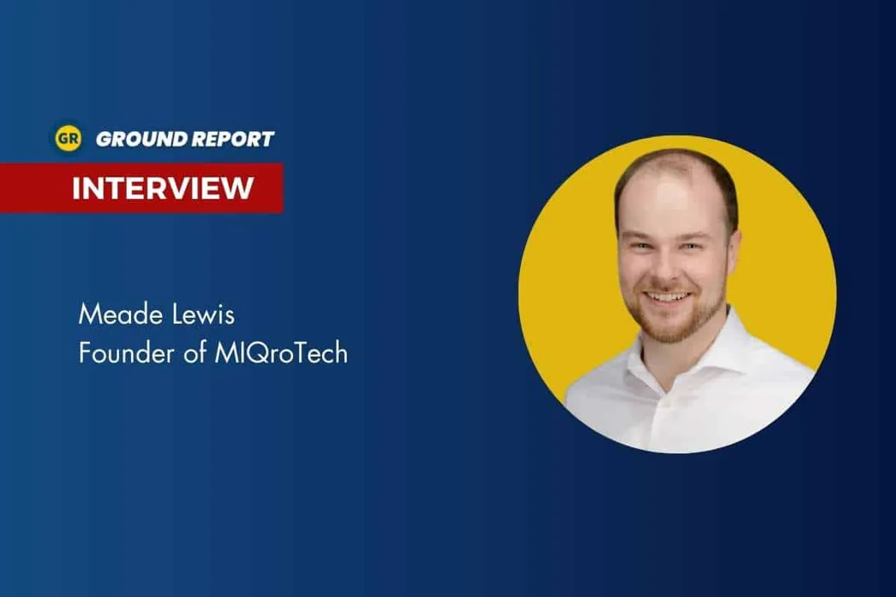 Interview with Meade Lewis, the founder of MIQroTech