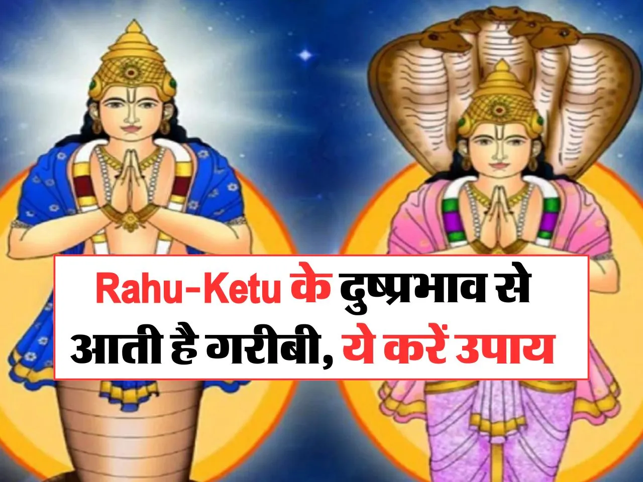 Rahu-Ketu के दुष्प्रभाव से आती है गरीबी, ये करें उपाय