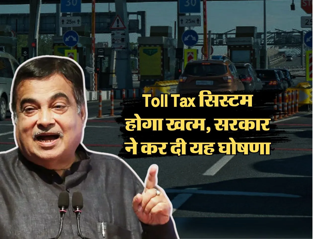 Toll Tax सिस्टम होगा खत्म, सरकार ने कर दी यह घोषणा