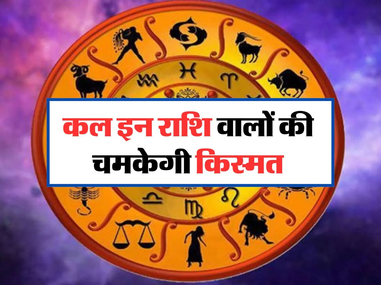 Kal Ka Rashifal: इन राशि वालों की चमकेगी किस्मत, ये रहें सतर्क