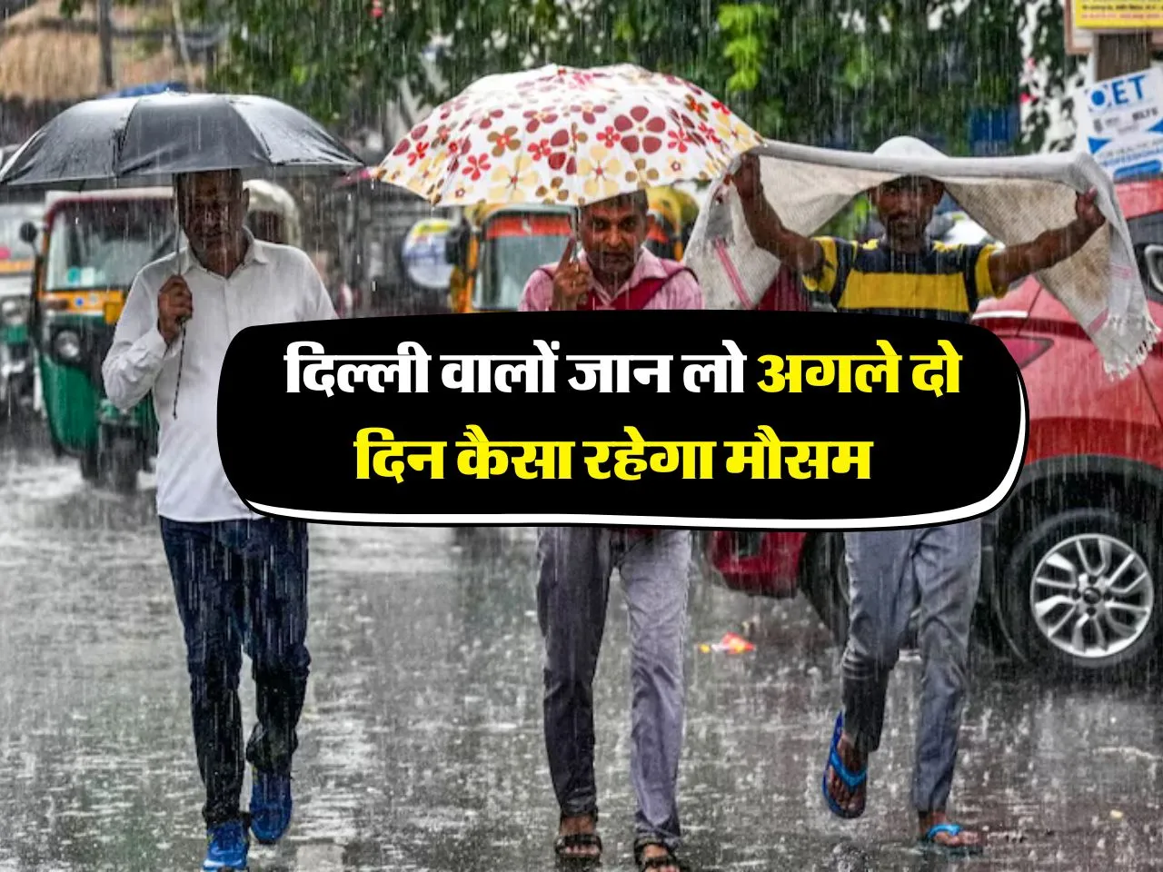 दिल्ली वालों जान लो अगले दो दिन कैसा रहेगा मौसम  