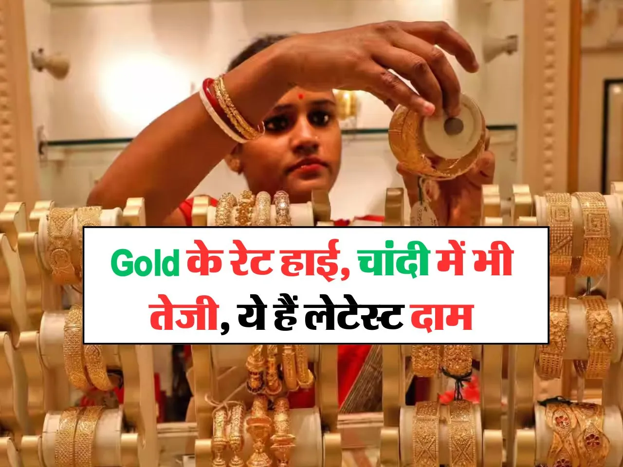 Gold के रेट हाई, चांदी में भी तेजी, ये हैं लेटेस्ट दाम