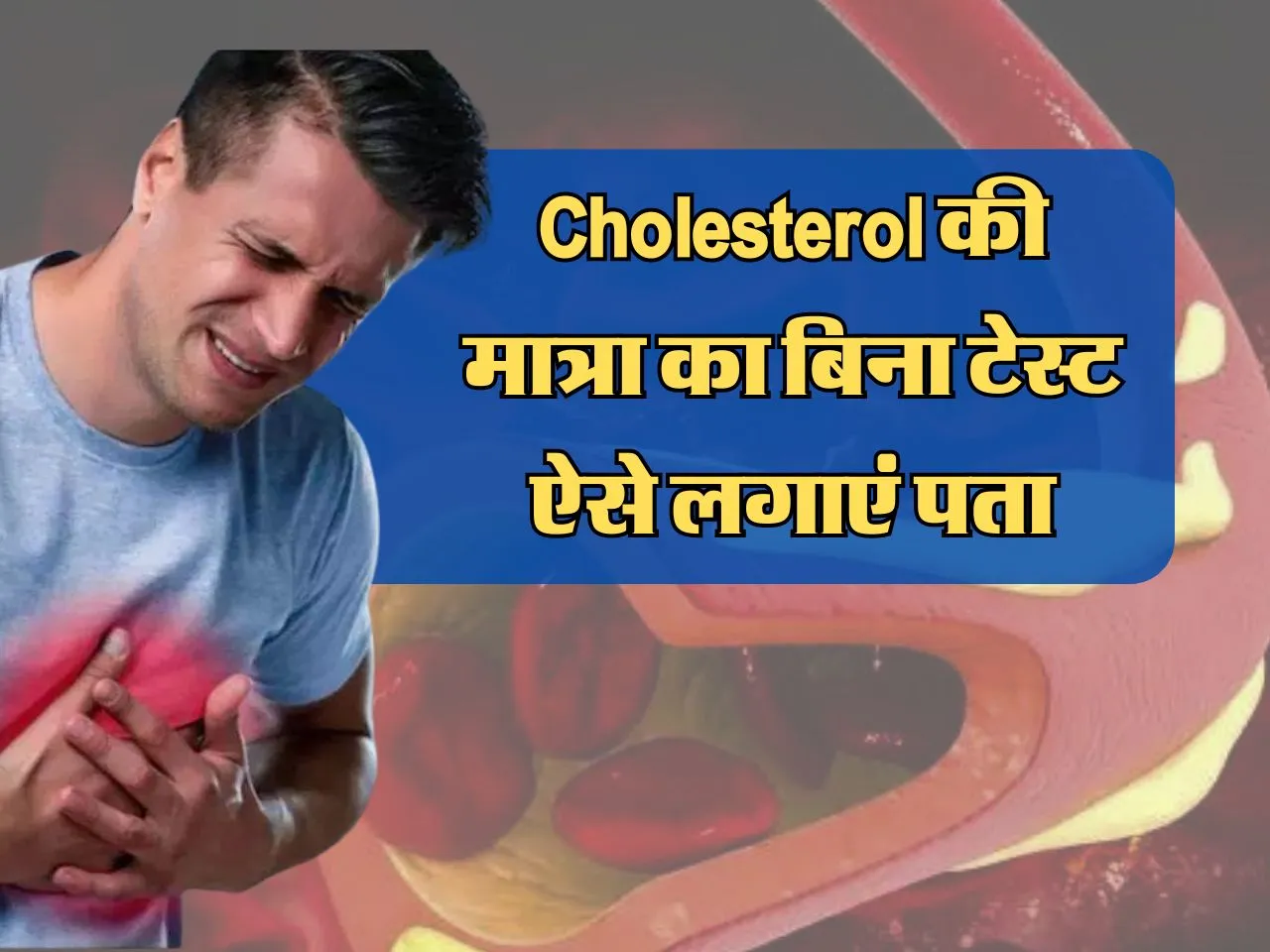 Cholesterol की मात्रा का बिना टेस्ट ऐसे लगाएं पता, जानिये जरूरी टिप्स
