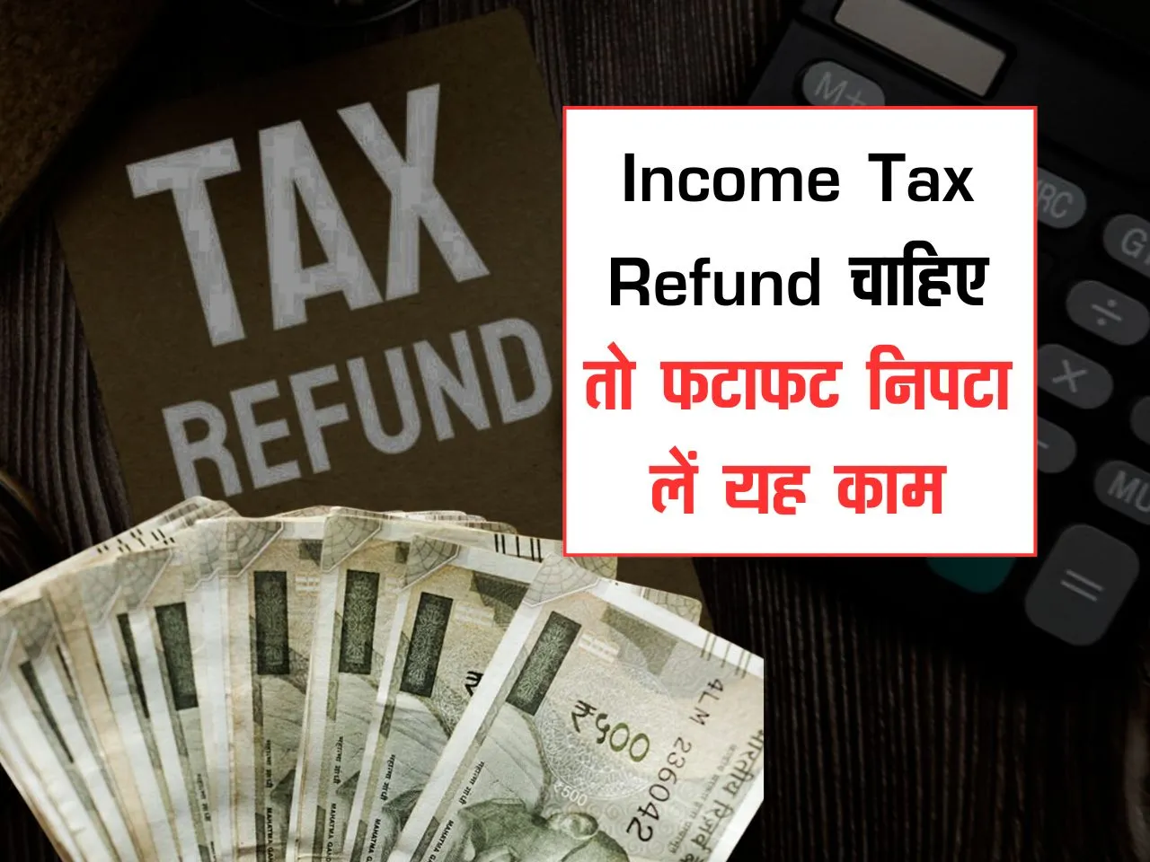 Income Tax Refund चाहिए तो फटाफट निपटा लें यह काम