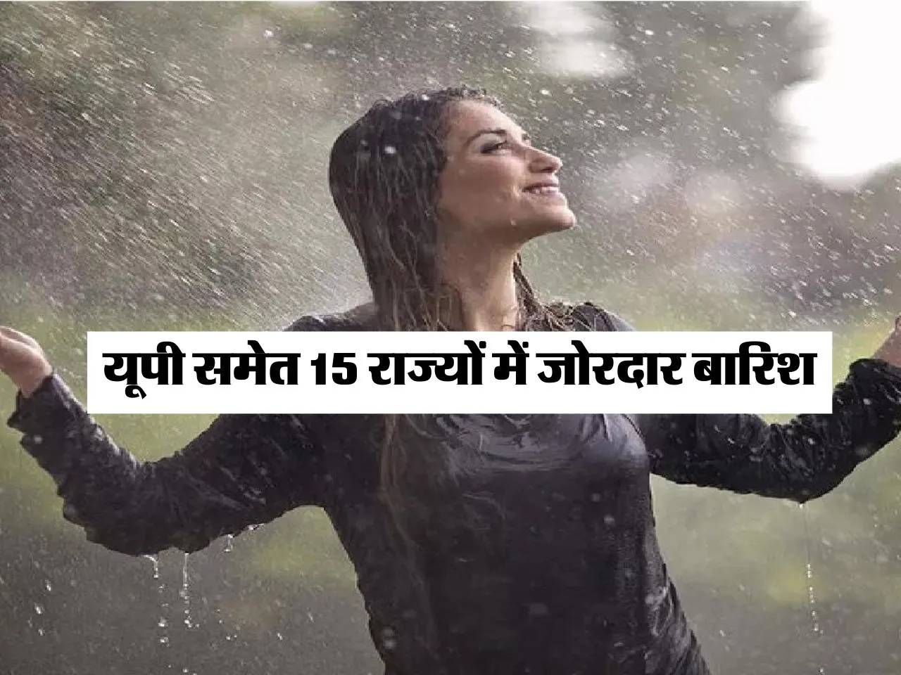 Mausam Update : यूपी समेत 15 राज्यों में जोरदार बारिश, IMD का अलर्ट 