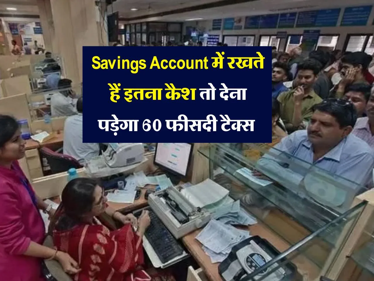 Savings Account में रखते हैं इतना कैश तो देना पड़ेगा 60 फीसदी टैक्स 