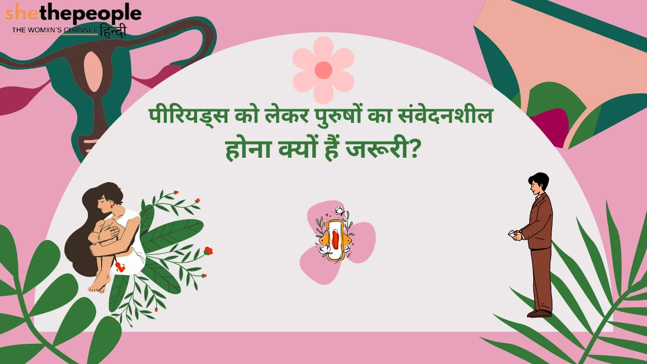 पीरियड्स को लेकर पुरुषों का संवेदनशील होना क्यों हैं जरूरी