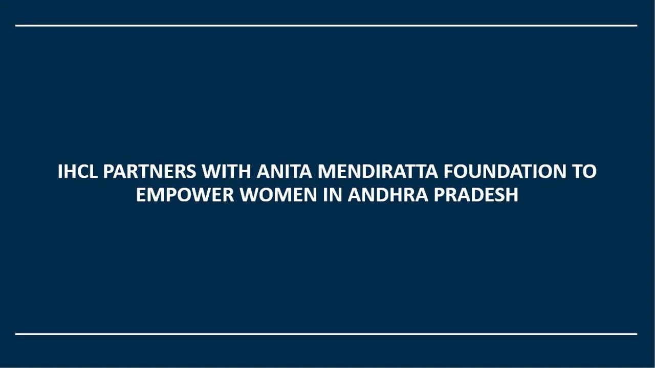 IHCL PARTNERS WITH ANITA MENDIRATTA FOUNDATION TO EMPOWER WOMEN IN ANDHRA PRADESH