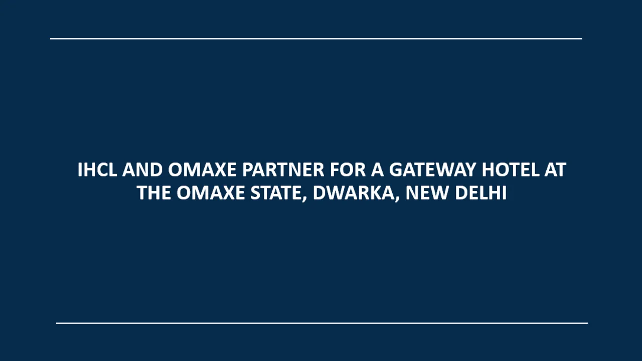 IHCL AND OMAXE PARTNER FOR A GATEWAY HOTEL AT THE OMAXE STATE, DWARKA, NEW DELHI