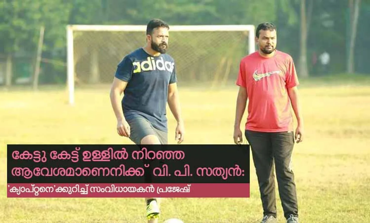 കേട്ടു കേട്ട് ഉള്ളില്‍ നിറഞ്ഞ ആവേശമാണെനിക്ക്‌ വി പി സത്യന്‍: 'ക്യാപ്റ്റനെ'ക്കുറിച്ച് സംവിധായകന്‍ പ്രജേഷ്