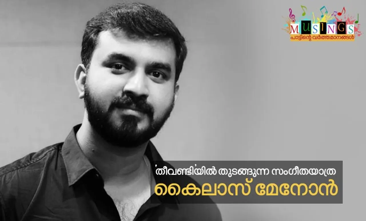 'തീവണ്ടി'യില്‍ തുടങ്ങുന്ന യാത്ര: കൈലാസ് മേനോന്‍
