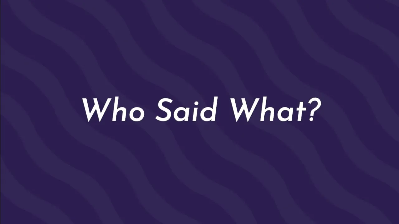 Who Said What??