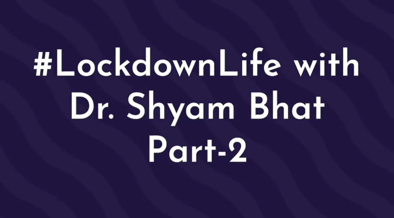 #LockdownLife with Dr Shyam Bhat Part 2
