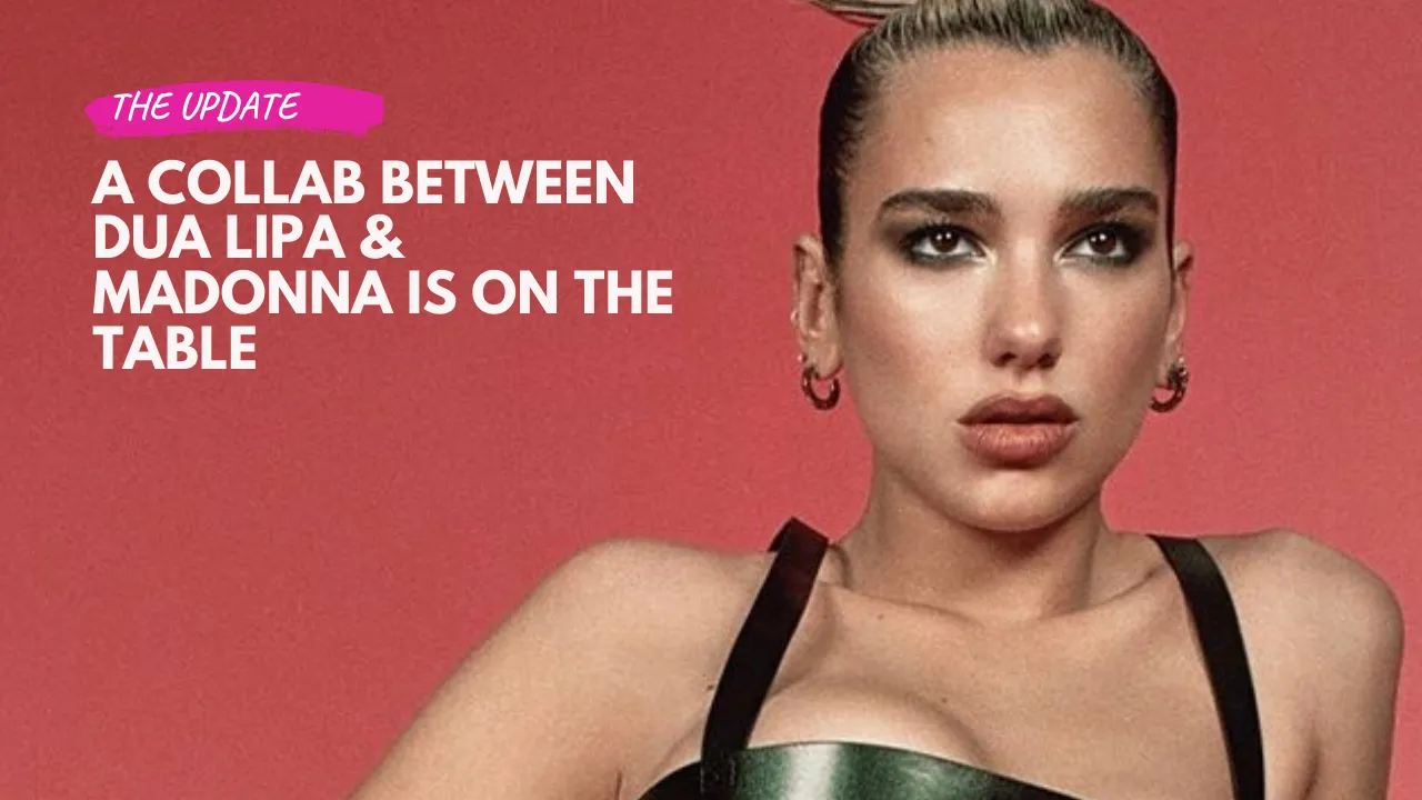A Collab Between Dua Lipa & Madonna is on The Table