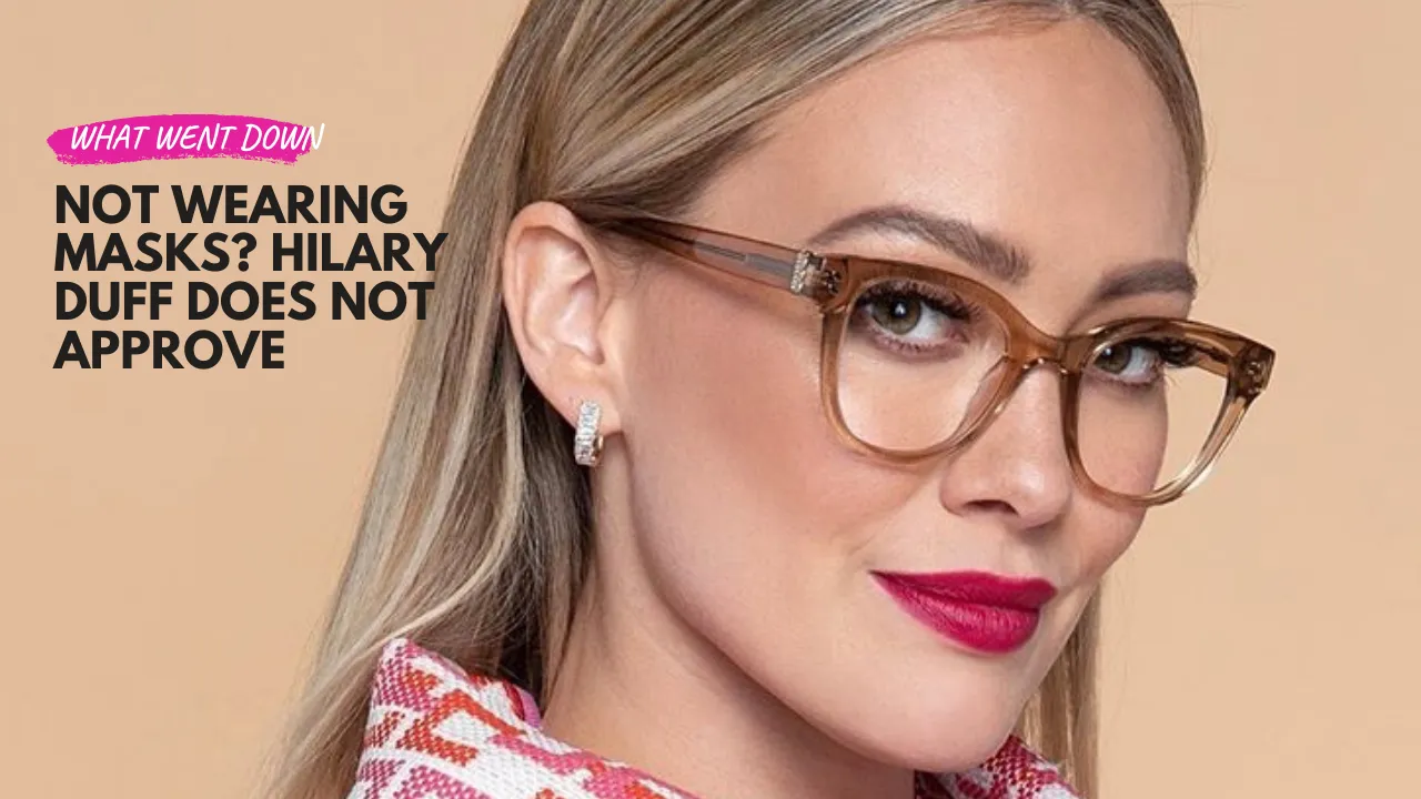 Not Wearing Masks? Hilary Duff Does Not Approve