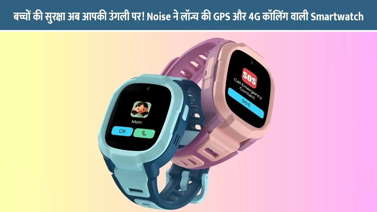 Children-safety-now-at-your-fingertips!-Noise-launches-Smartwatch-with-GPS-and-4G-calling