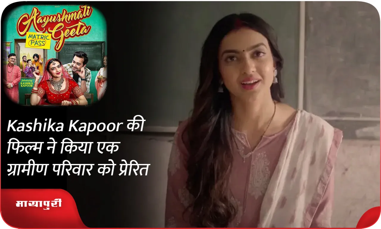 Kashika Kapoor की फिल्म ने किया एक ग्रामीण परिवार को प्रेरित