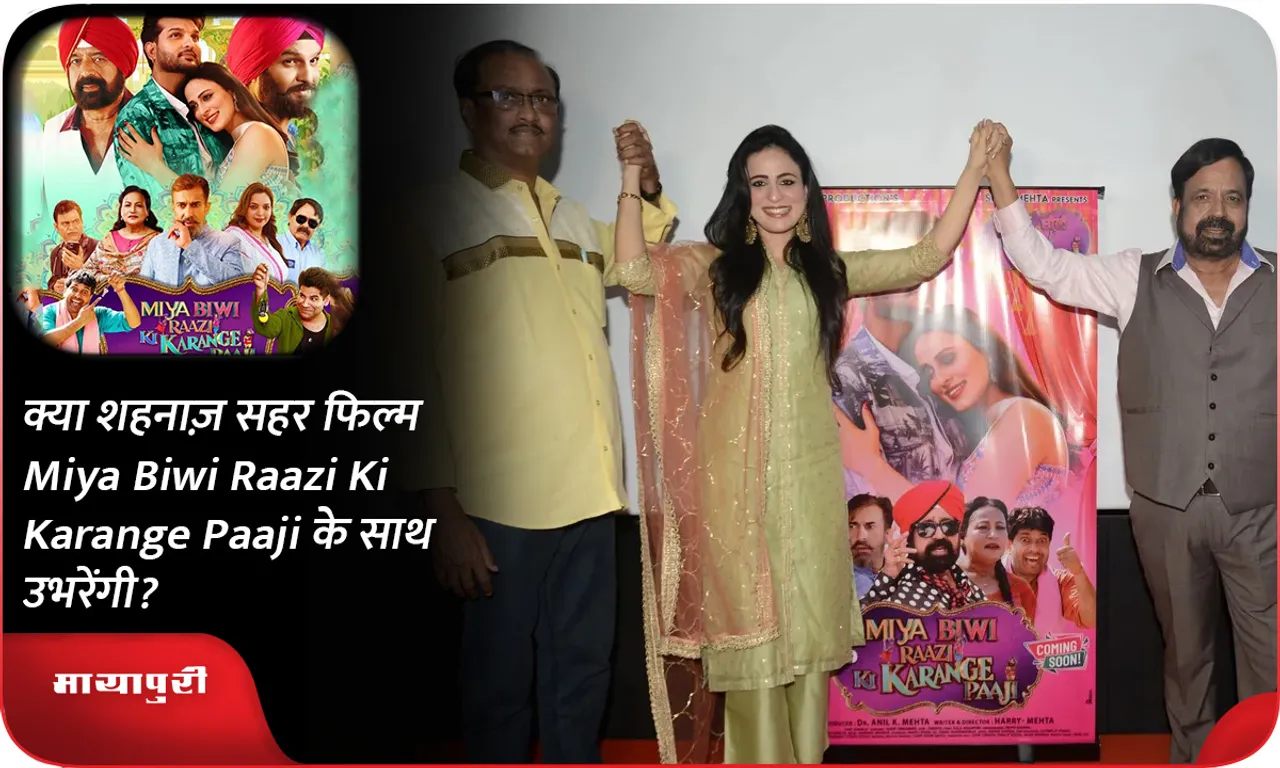 क्या शहनाज़ सहर फिल्म Miya Biwi Raazi Ki Karange Paaji के साथ उभरेंगी