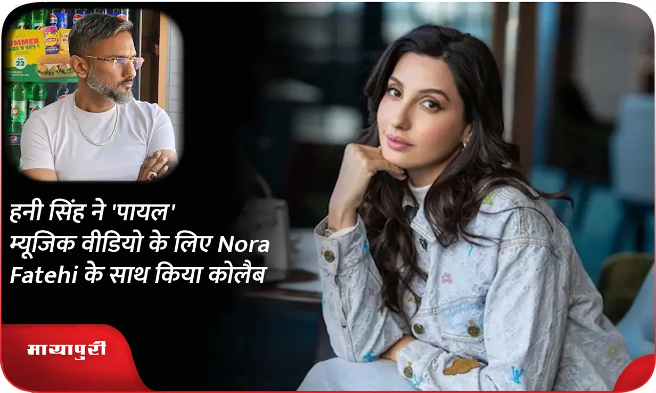 हनी सिंह ने 'पायल' म्यूजिक वीडियो के लिए Nora Fatehi के साथ किया कोलैब