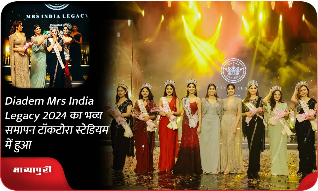 Diadem Mrs India Legacy 2024 का भव्य समापन टॉकटोरा स्टेडियम में हुआ
