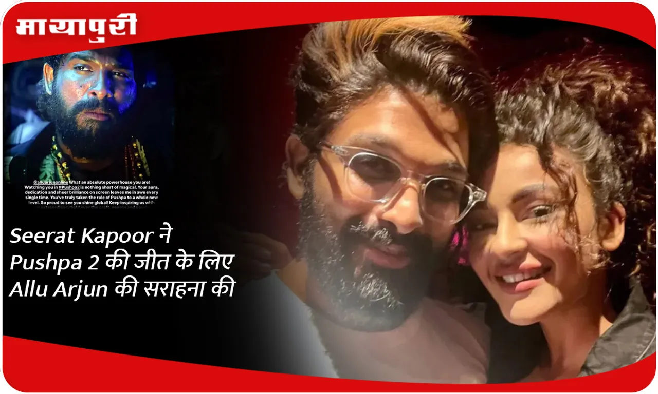 Seerat Kapoor ने Pushpa 2 की जीत के लिए Allu Arjun की सराहना की