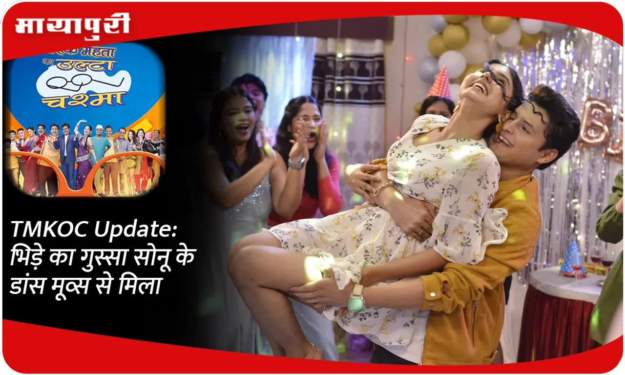 TMKOC Update भिड़े का गुस्सा सोनू के डांस मूव्स से मिला