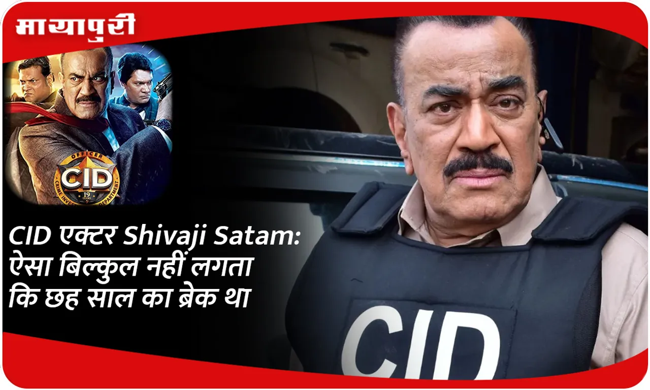 CID एक्टर Shivaji Satam ऐसा बिल्कुल नहीं लगता कि छह साल का ब्रेक था