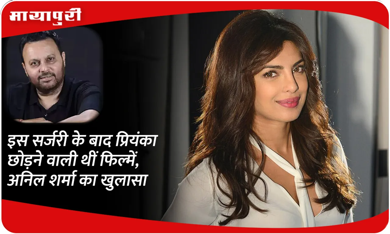 Priyanka chopra was going to leave films after this surgery, reveals Anil Sharma