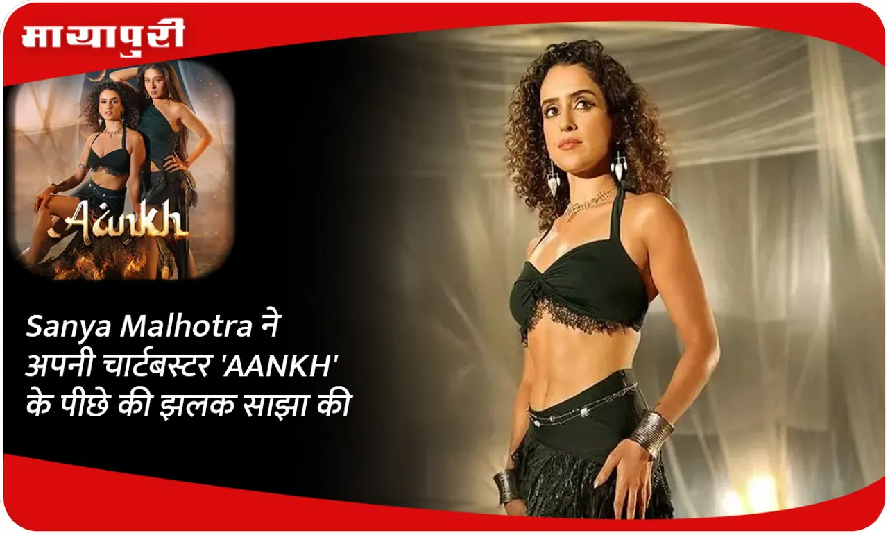Sanya Malhotra ने अपनी चार्टबस्टर 'AANKH' के पीछे की झलक साझा की