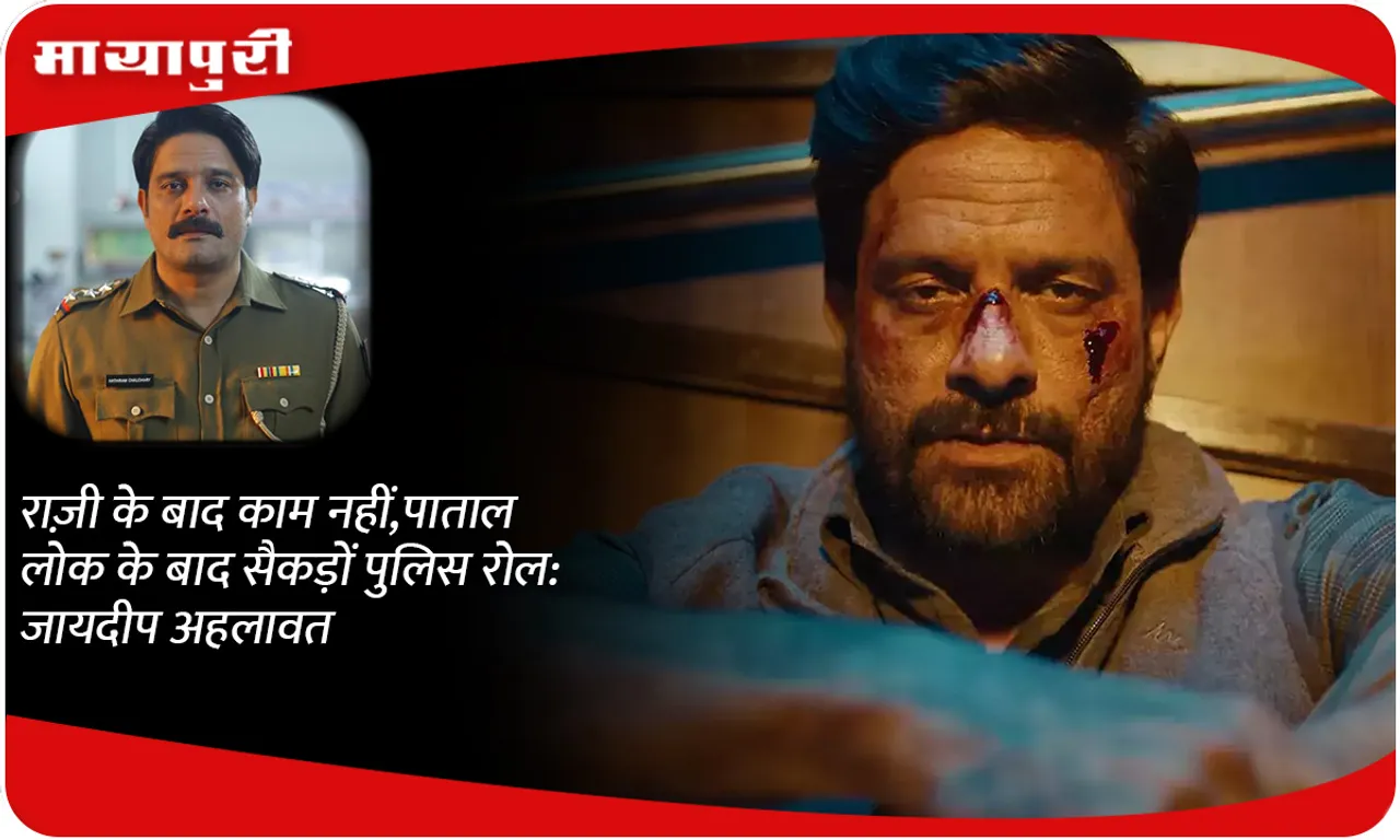 No work after Raazi, hundreds of police roles after Paatal Lok: Jaideep Ahlawat