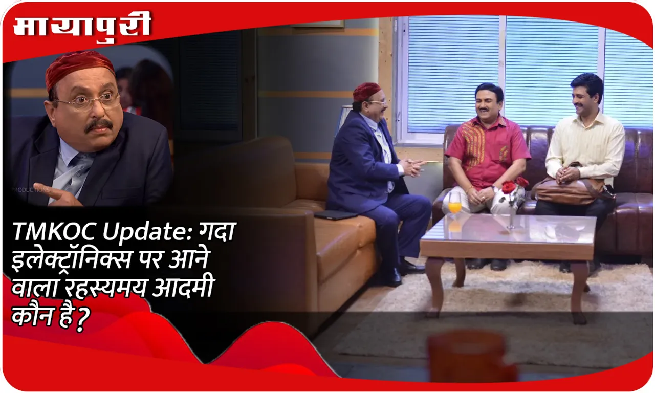 TMKOC Update गदा इलेक्ट्रॉनिक्स पर आने वाला रहस्यमय आदमी कौन है