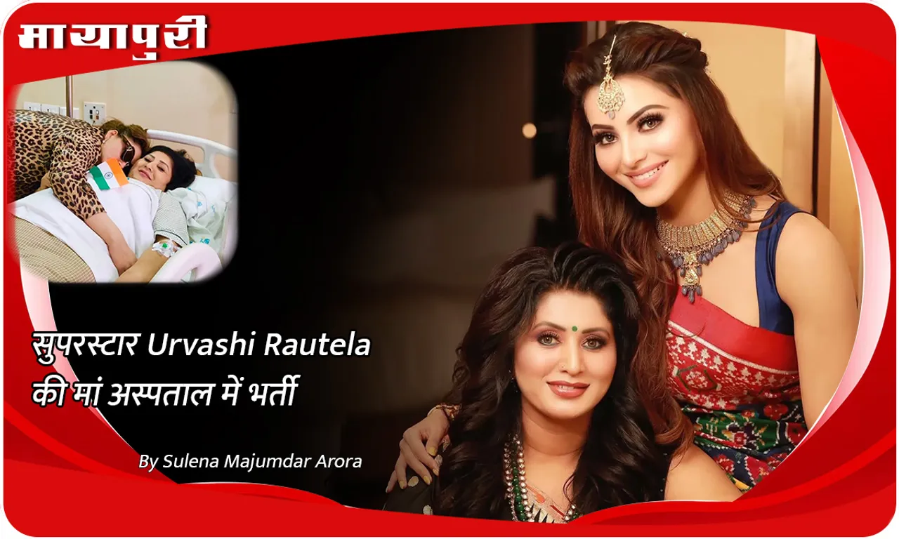 सुपरस्टार Urvashi Rautela की मां अस्पताल में भर्ती