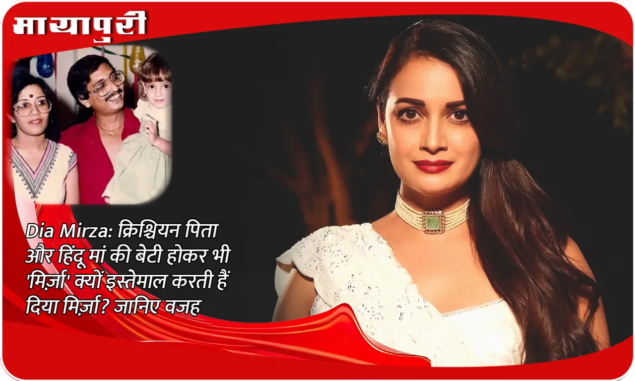 Dia Mirza: Despite being the daughter of a Christian father and a Hindu mother, why does Dia Mirza use the name 'Mirza'? Know the reason
