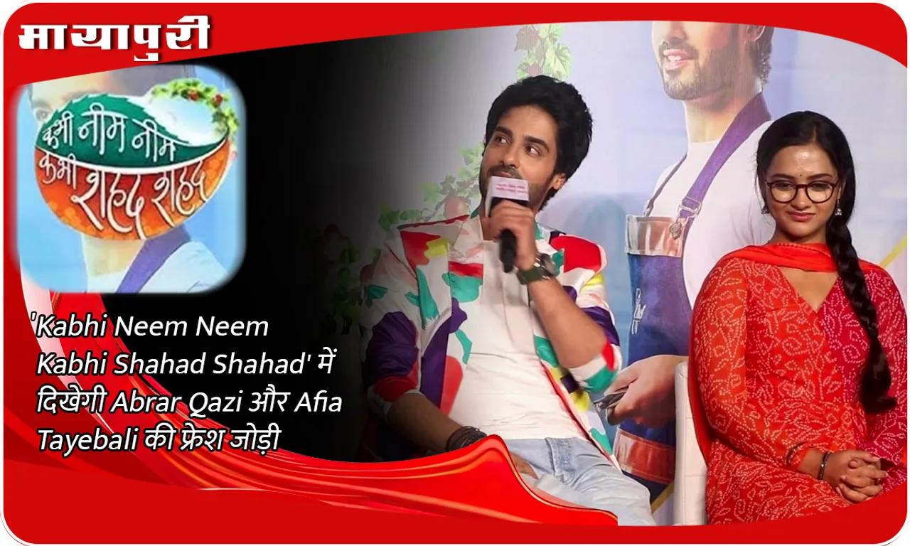 'Kabhi Neem Neem Kabhi Shahad Shahad' में दिखेगी Abrar Qazi और Afia Tayebali की फ्रेश जोड़ी