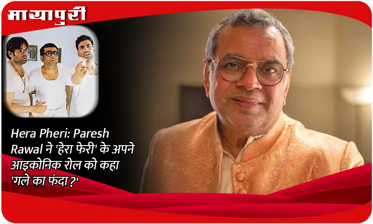 Hera Pheri: Did Paresh Rawal call his iconic role from 'Hera Pheri' a 'noose around the neck'?